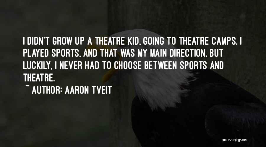 Aaron Tveit Quotes: I Didn't Grow Up A Theatre Kid, Going To Theatre Camps. I Played Sports, And That Was My Main Direction.