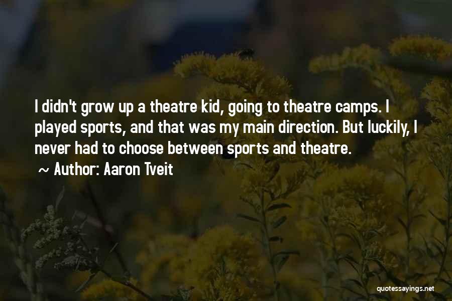 Aaron Tveit Quotes: I Didn't Grow Up A Theatre Kid, Going To Theatre Camps. I Played Sports, And That Was My Main Direction.