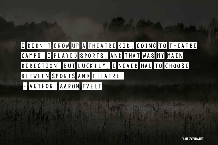 Aaron Tveit Quotes: I Didn't Grow Up A Theatre Kid, Going To Theatre Camps. I Played Sports, And That Was My Main Direction.