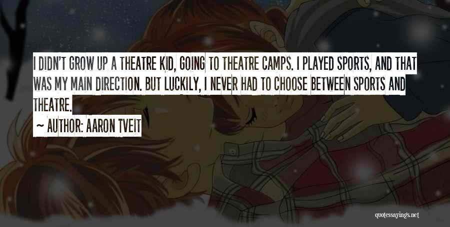 Aaron Tveit Quotes: I Didn't Grow Up A Theatre Kid, Going To Theatre Camps. I Played Sports, And That Was My Main Direction.
