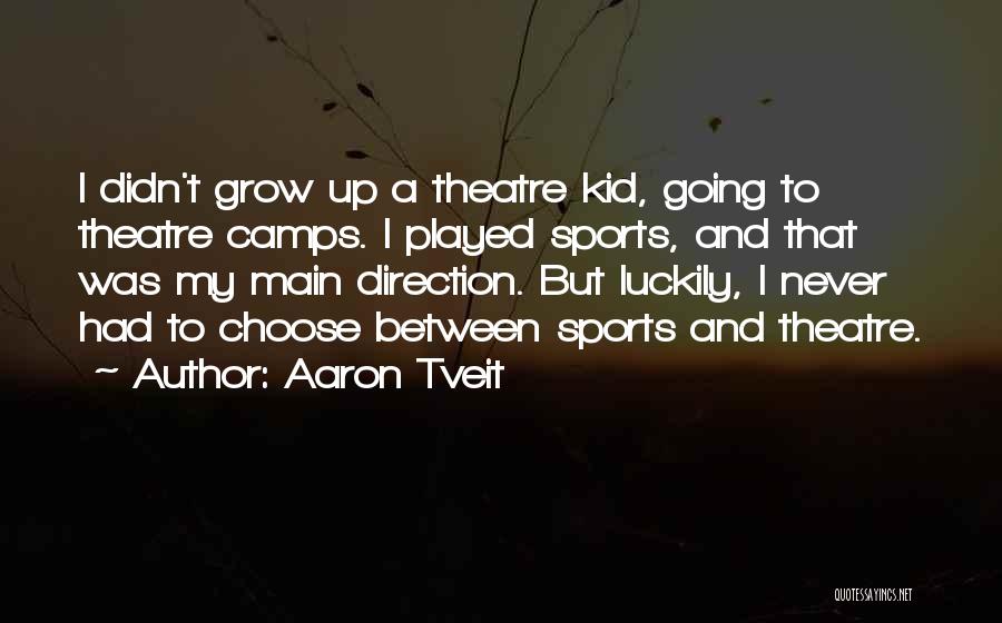 Aaron Tveit Quotes: I Didn't Grow Up A Theatre Kid, Going To Theatre Camps. I Played Sports, And That Was My Main Direction.