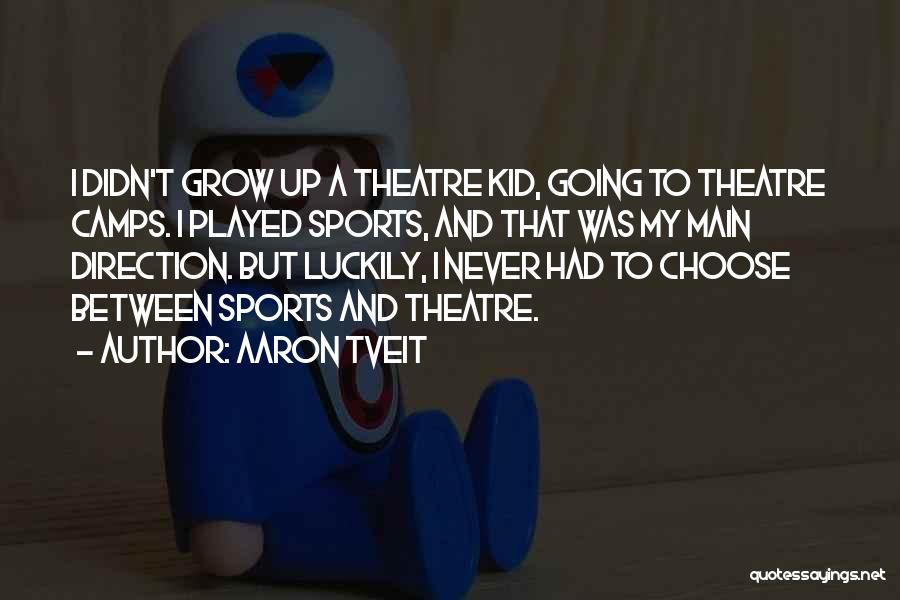 Aaron Tveit Quotes: I Didn't Grow Up A Theatre Kid, Going To Theatre Camps. I Played Sports, And That Was My Main Direction.