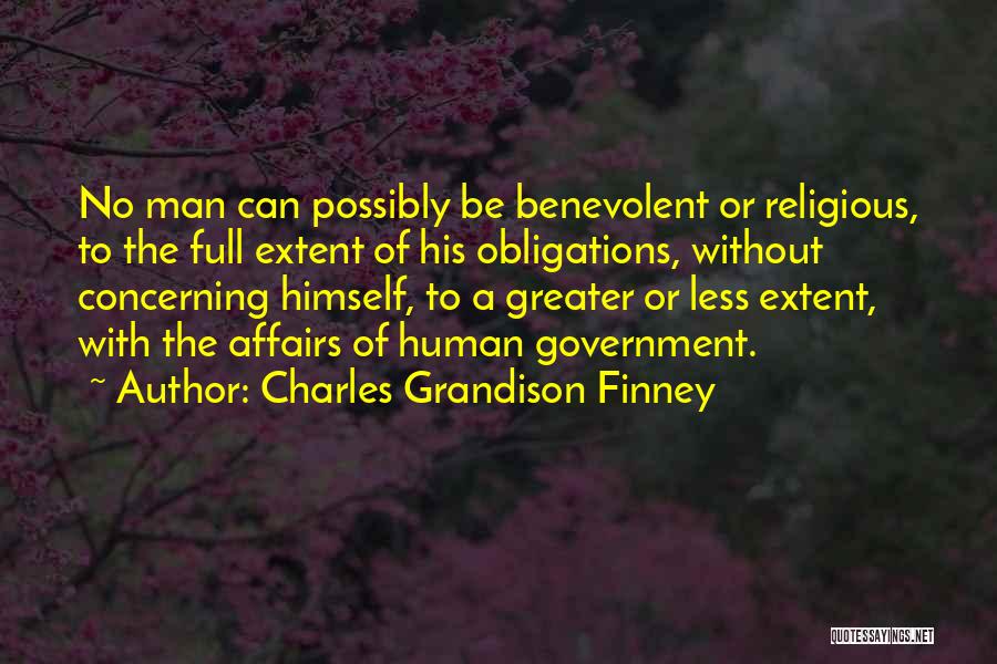 Charles Grandison Finney Quotes: No Man Can Possibly Be Benevolent Or Religious, To The Full Extent Of His Obligations, Without Concerning Himself, To A