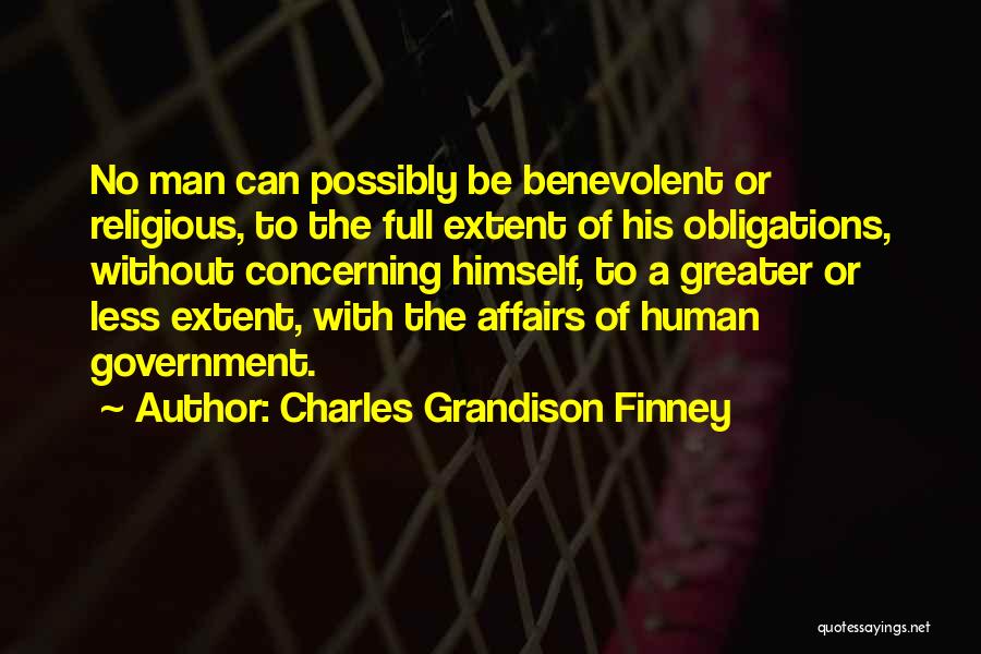 Charles Grandison Finney Quotes: No Man Can Possibly Be Benevolent Or Religious, To The Full Extent Of His Obligations, Without Concerning Himself, To A