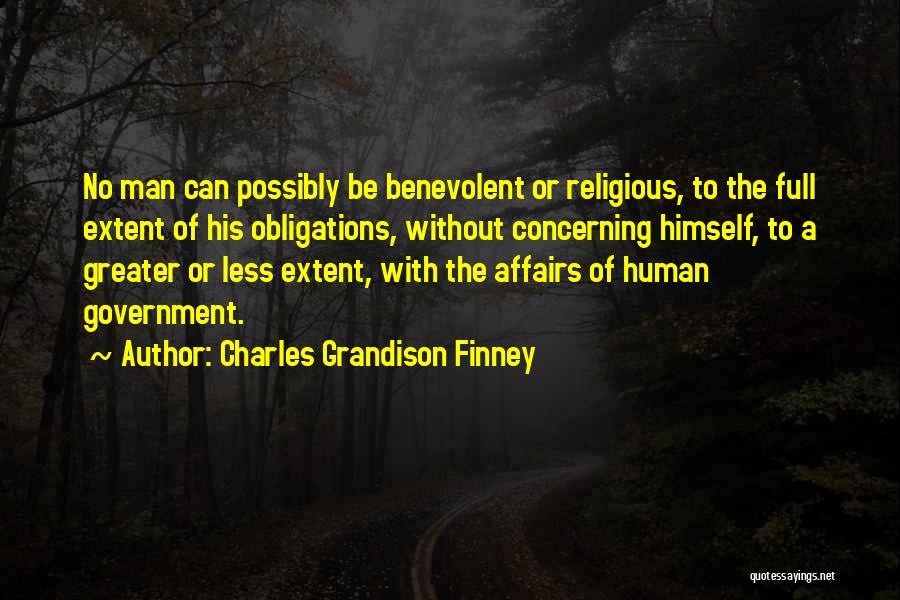 Charles Grandison Finney Quotes: No Man Can Possibly Be Benevolent Or Religious, To The Full Extent Of His Obligations, Without Concerning Himself, To A