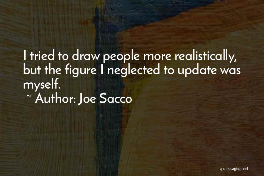 Joe Sacco Quotes: I Tried To Draw People More Realistically, But The Figure I Neglected To Update Was Myself.