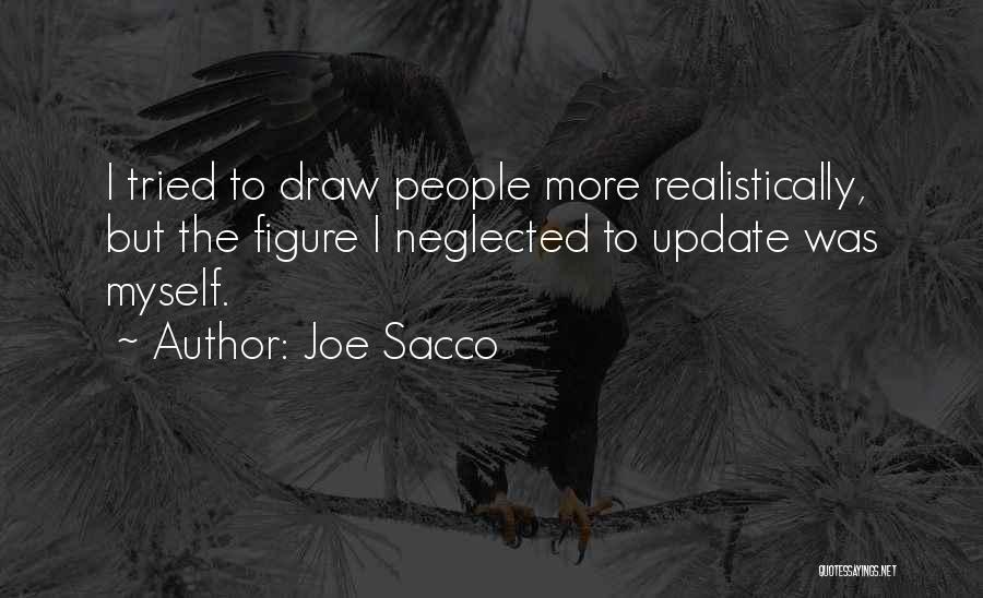Joe Sacco Quotes: I Tried To Draw People More Realistically, But The Figure I Neglected To Update Was Myself.