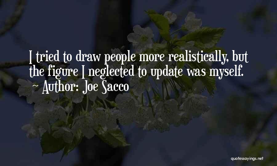 Joe Sacco Quotes: I Tried To Draw People More Realistically, But The Figure I Neglected To Update Was Myself.