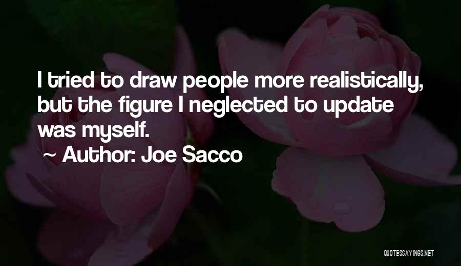 Joe Sacco Quotes: I Tried To Draw People More Realistically, But The Figure I Neglected To Update Was Myself.