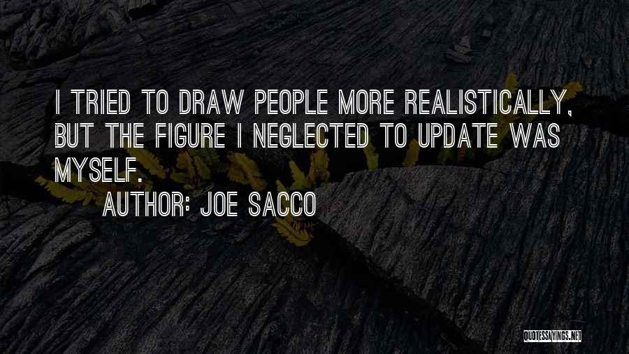 Joe Sacco Quotes: I Tried To Draw People More Realistically, But The Figure I Neglected To Update Was Myself.