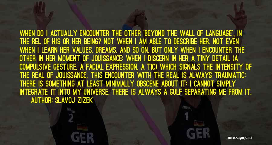 Slavoj Zizek Quotes: When Do I Actually Encounter The Other 'beyond The Wall Of Language', In The Rel Of His Or Her Being?