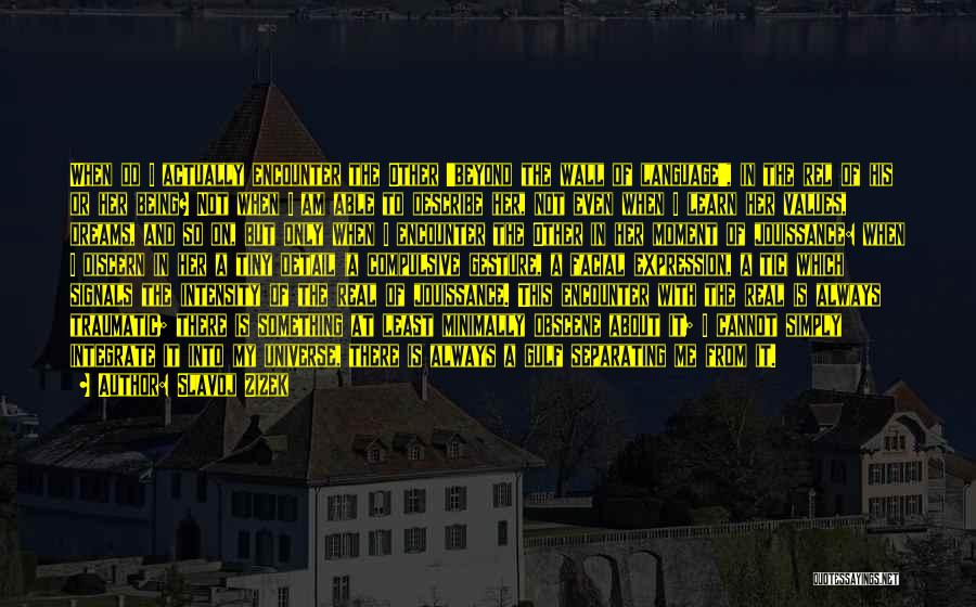 Slavoj Zizek Quotes: When Do I Actually Encounter The Other 'beyond The Wall Of Language', In The Rel Of His Or Her Being?