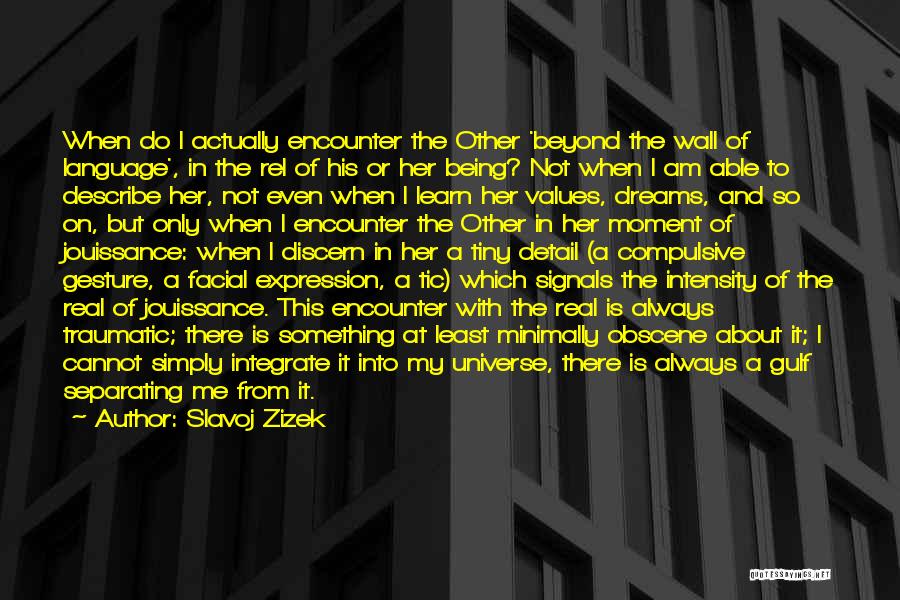 Slavoj Zizek Quotes: When Do I Actually Encounter The Other 'beyond The Wall Of Language', In The Rel Of His Or Her Being?