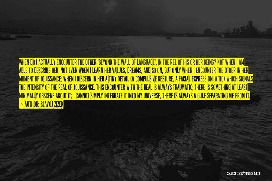 Slavoj Zizek Quotes: When Do I Actually Encounter The Other 'beyond The Wall Of Language', In The Rel Of His Or Her Being?