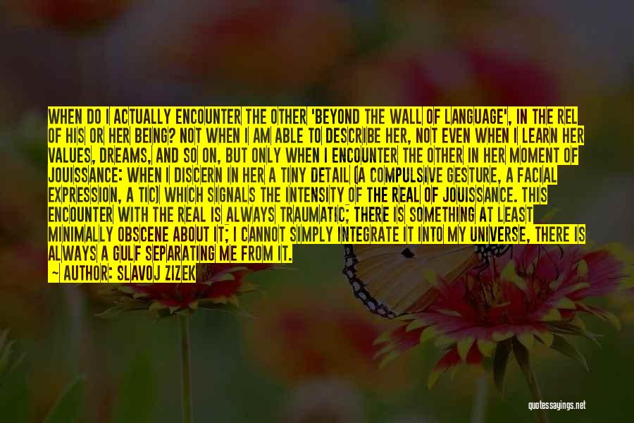 Slavoj Zizek Quotes: When Do I Actually Encounter The Other 'beyond The Wall Of Language', In The Rel Of His Or Her Being?