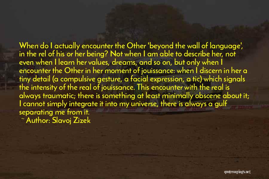 Slavoj Zizek Quotes: When Do I Actually Encounter The Other 'beyond The Wall Of Language', In The Rel Of His Or Her Being?