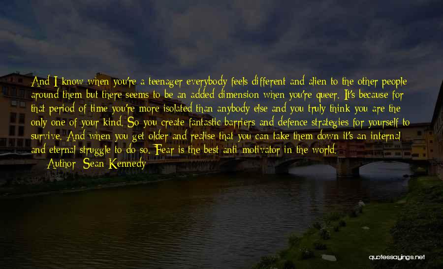 Sean Kennedy Quotes: And I Know When You're A Teenager Everybody Feels Different And Alien To The Other People Around Them But There