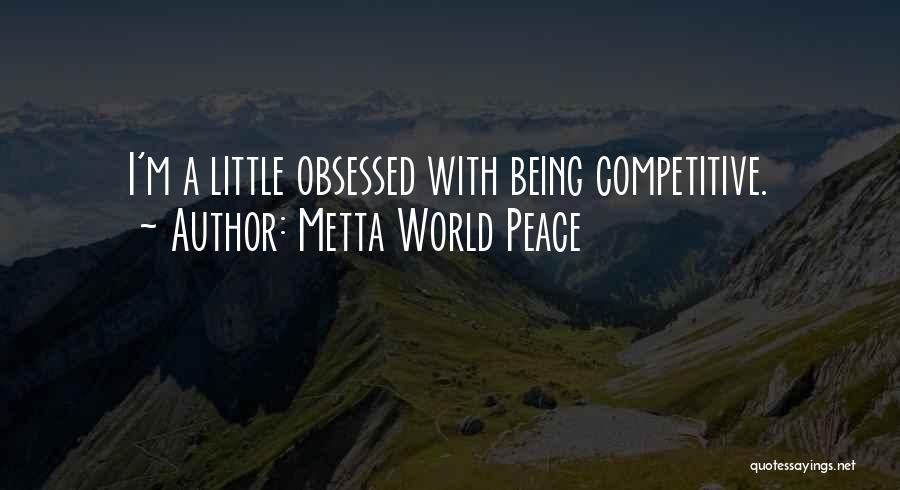 Metta World Peace Quotes: I'm A Little Obsessed With Being Competitive.