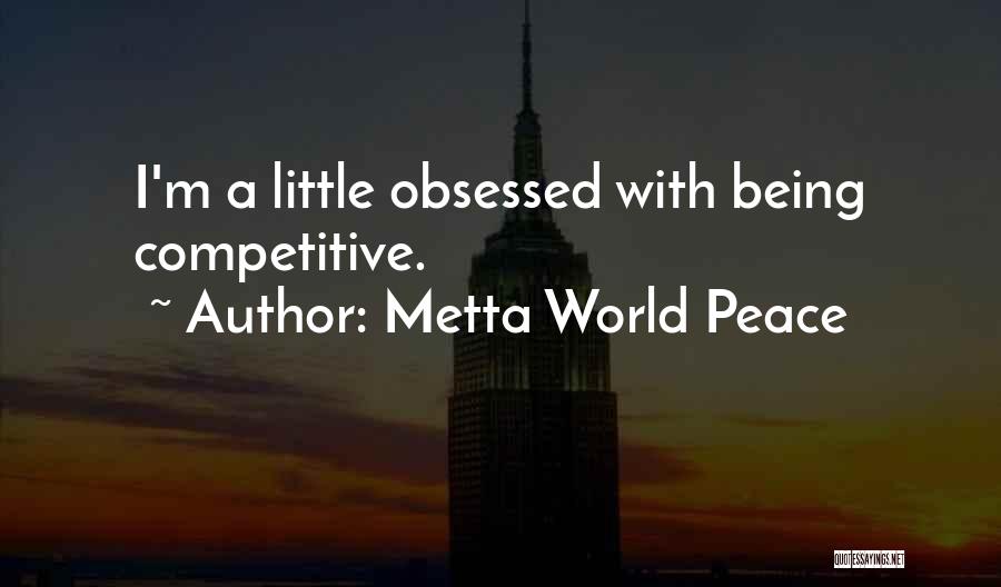 Metta World Peace Quotes: I'm A Little Obsessed With Being Competitive.