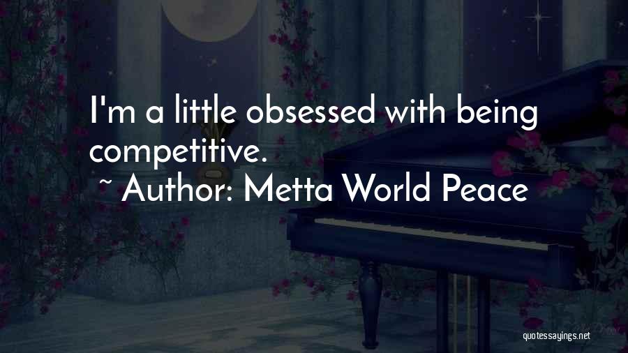 Metta World Peace Quotes: I'm A Little Obsessed With Being Competitive.