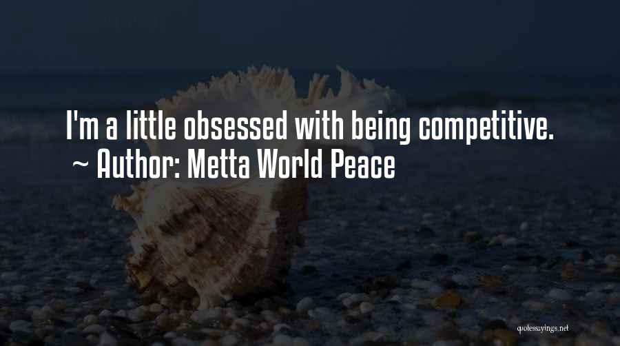 Metta World Peace Quotes: I'm A Little Obsessed With Being Competitive.