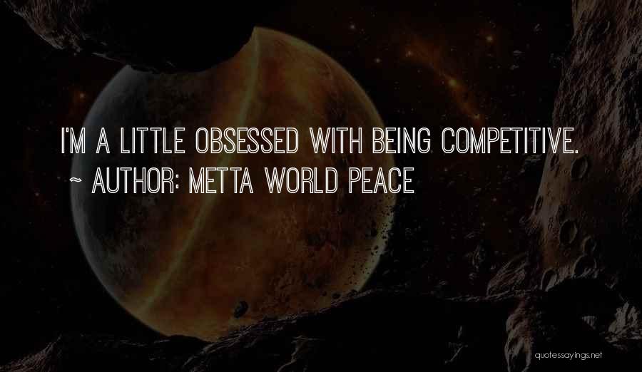 Metta World Peace Quotes: I'm A Little Obsessed With Being Competitive.