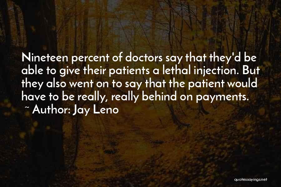 Jay Leno Quotes: Nineteen Percent Of Doctors Say That They'd Be Able To Give Their Patients A Lethal Injection. But They Also Went