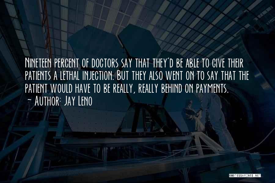 Jay Leno Quotes: Nineteen Percent Of Doctors Say That They'd Be Able To Give Their Patients A Lethal Injection. But They Also Went