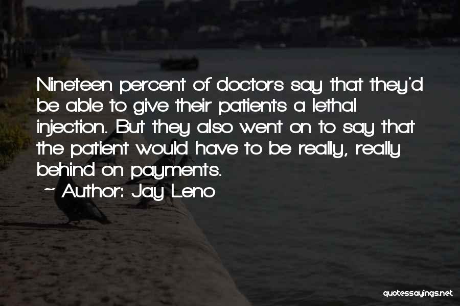Jay Leno Quotes: Nineteen Percent Of Doctors Say That They'd Be Able To Give Their Patients A Lethal Injection. But They Also Went
