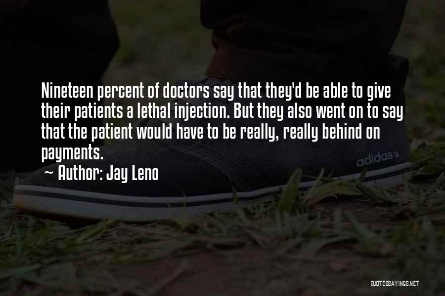 Jay Leno Quotes: Nineteen Percent Of Doctors Say That They'd Be Able To Give Their Patients A Lethal Injection. But They Also Went