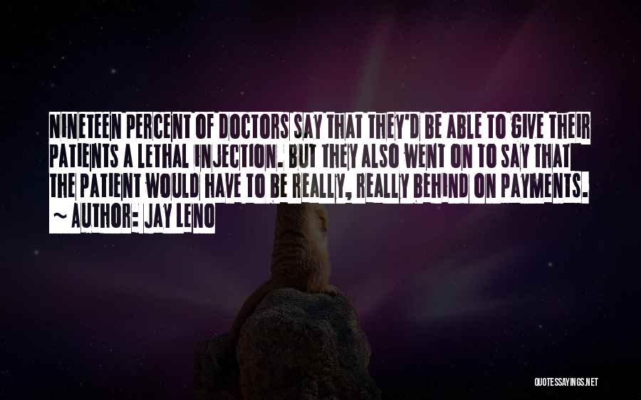 Jay Leno Quotes: Nineteen Percent Of Doctors Say That They'd Be Able To Give Their Patients A Lethal Injection. But They Also Went