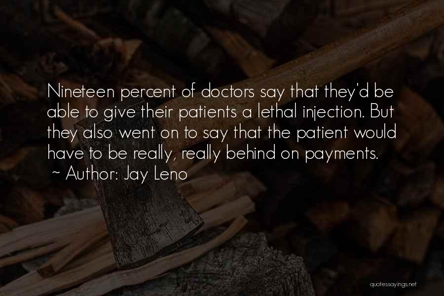 Jay Leno Quotes: Nineteen Percent Of Doctors Say That They'd Be Able To Give Their Patients A Lethal Injection. But They Also Went