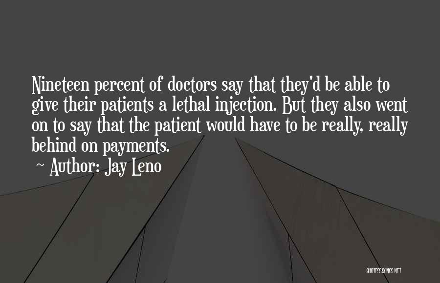 Jay Leno Quotes: Nineteen Percent Of Doctors Say That They'd Be Able To Give Their Patients A Lethal Injection. But They Also Went