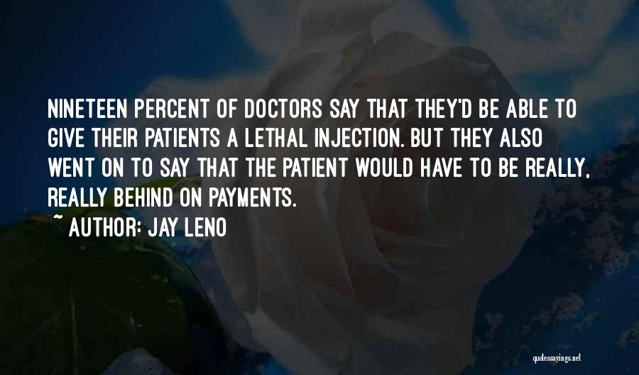 Jay Leno Quotes: Nineteen Percent Of Doctors Say That They'd Be Able To Give Their Patients A Lethal Injection. But They Also Went