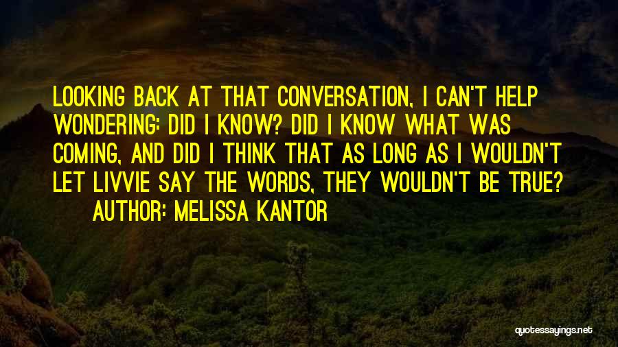 Melissa Kantor Quotes: Looking Back At That Conversation, I Can't Help Wondering: Did I Know? Did I Know What Was Coming, And Did