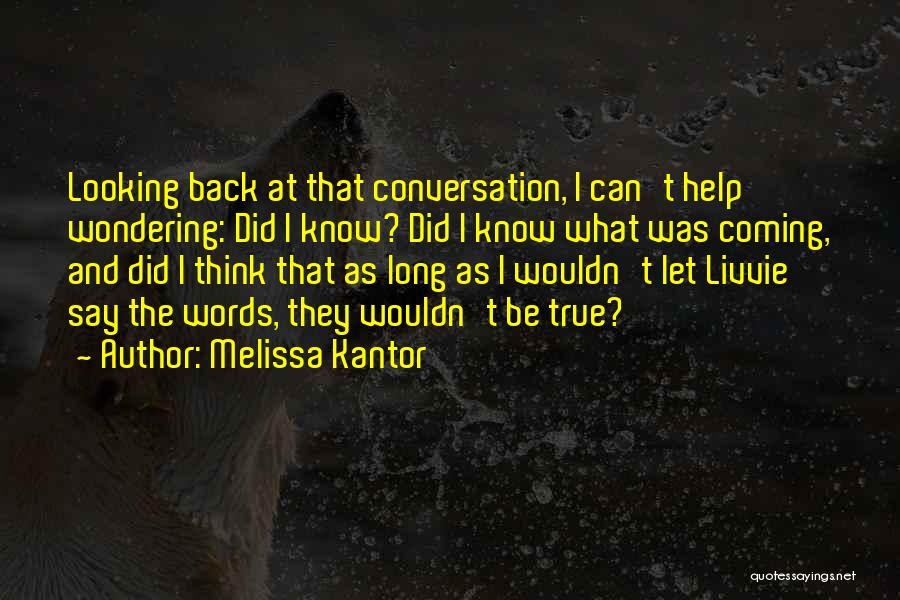 Melissa Kantor Quotes: Looking Back At That Conversation, I Can't Help Wondering: Did I Know? Did I Know What Was Coming, And Did