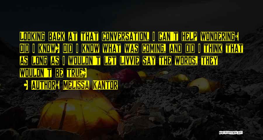 Melissa Kantor Quotes: Looking Back At That Conversation, I Can't Help Wondering: Did I Know? Did I Know What Was Coming, And Did