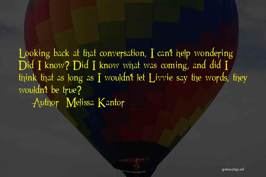 Melissa Kantor Quotes: Looking Back At That Conversation, I Can't Help Wondering: Did I Know? Did I Know What Was Coming, And Did