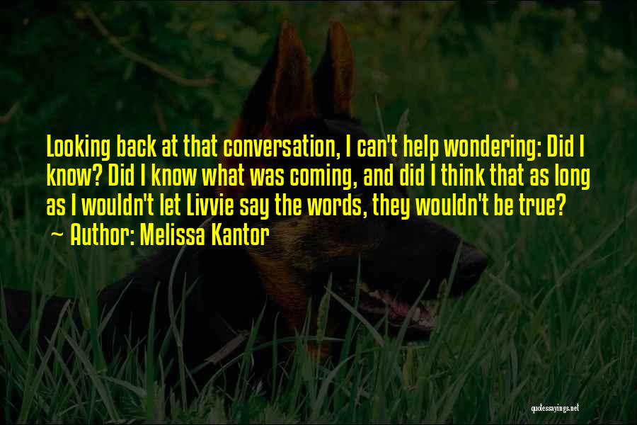 Melissa Kantor Quotes: Looking Back At That Conversation, I Can't Help Wondering: Did I Know? Did I Know What Was Coming, And Did