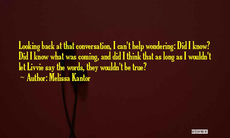 Melissa Kantor Quotes: Looking Back At That Conversation, I Can't Help Wondering: Did I Know? Did I Know What Was Coming, And Did