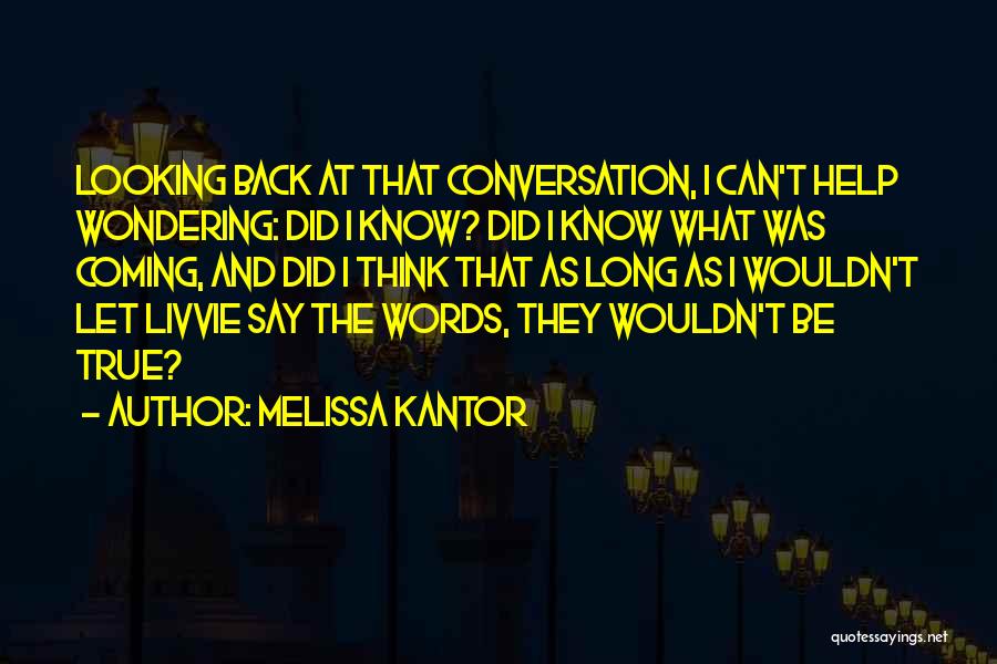 Melissa Kantor Quotes: Looking Back At That Conversation, I Can't Help Wondering: Did I Know? Did I Know What Was Coming, And Did