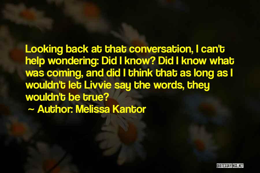 Melissa Kantor Quotes: Looking Back At That Conversation, I Can't Help Wondering: Did I Know? Did I Know What Was Coming, And Did
