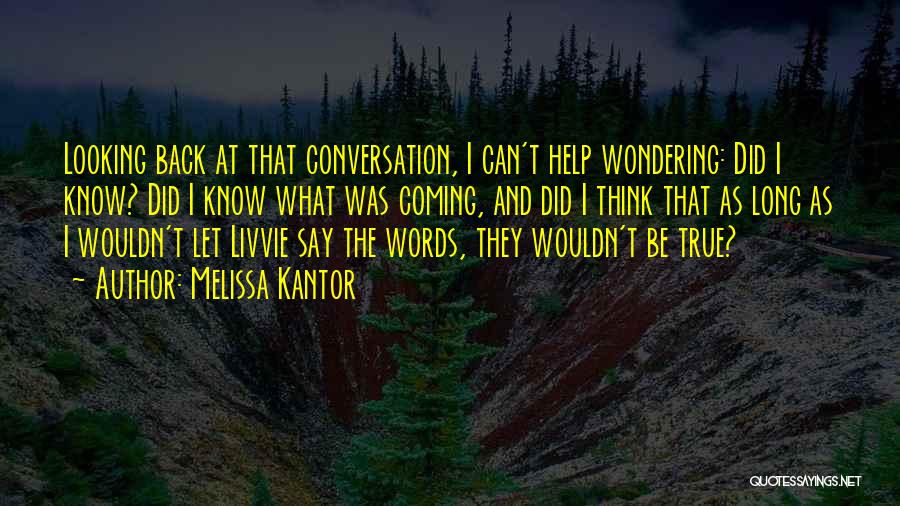 Melissa Kantor Quotes: Looking Back At That Conversation, I Can't Help Wondering: Did I Know? Did I Know What Was Coming, And Did