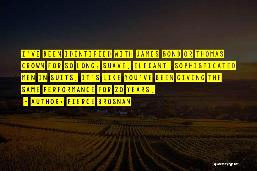 Pierce Brosnan Quotes: I've Been Identified With James Bond Or Thomas Crown For So Long; Suave, Elegant, Sophisticated Men In Suits. It's Like