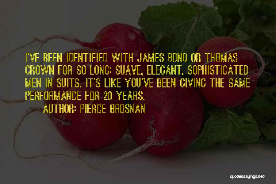 Pierce Brosnan Quotes: I've Been Identified With James Bond Or Thomas Crown For So Long; Suave, Elegant, Sophisticated Men In Suits. It's Like