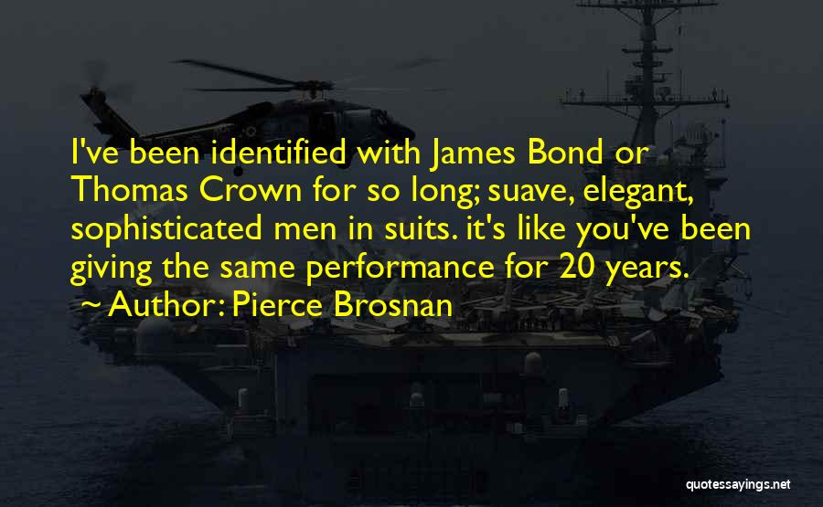 Pierce Brosnan Quotes: I've Been Identified With James Bond Or Thomas Crown For So Long; Suave, Elegant, Sophisticated Men In Suits. It's Like