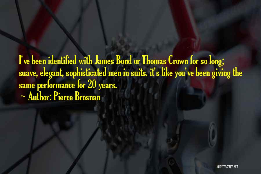 Pierce Brosnan Quotes: I've Been Identified With James Bond Or Thomas Crown For So Long; Suave, Elegant, Sophisticated Men In Suits. It's Like