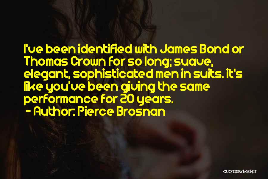 Pierce Brosnan Quotes: I've Been Identified With James Bond Or Thomas Crown For So Long; Suave, Elegant, Sophisticated Men In Suits. It's Like