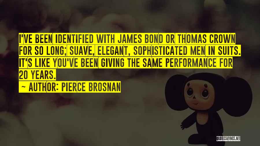 Pierce Brosnan Quotes: I've Been Identified With James Bond Or Thomas Crown For So Long; Suave, Elegant, Sophisticated Men In Suits. It's Like