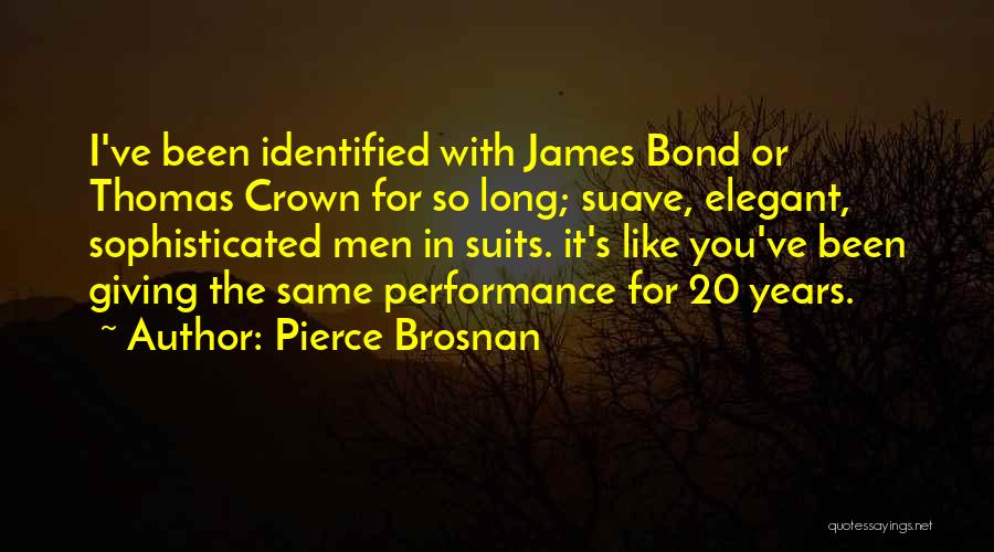 Pierce Brosnan Quotes: I've Been Identified With James Bond Or Thomas Crown For So Long; Suave, Elegant, Sophisticated Men In Suits. It's Like